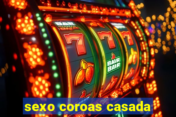 sexo coroas casada